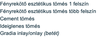 Fényrekötő esztétikus tömés 1 felszín Fényrekötő esztétikus tömés több felszín Cement tömés Ideiglenes tömés Gradia inlay/onlay (betét)